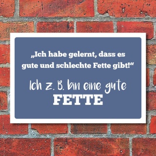 Schild Es gibt gute und schlechte Fette Geschenk Geburtstag 3 mm Alu-Verbund