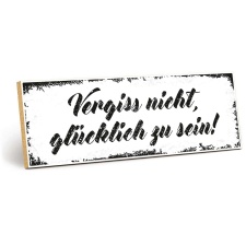 Holzschild "Vergiss nicht, glücklich zu...